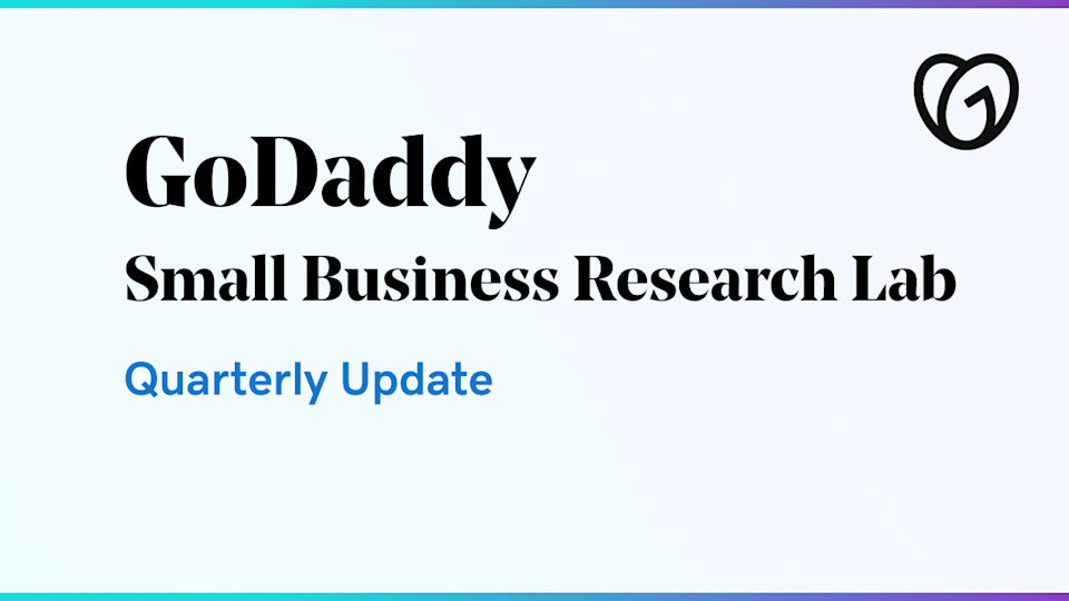 GoDaddy Small Business Research Lab Quarterly Update