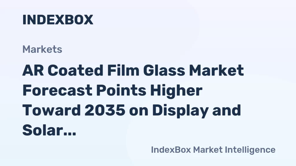 AR Coated Film Glass Market Forecast Points Higher Toward 2035 on Display and Solar Demand