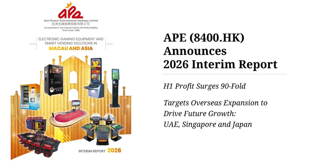 HK-Listed Macau Firm Asia Pioneer Entertainment (8400.HK) H1 Profit Surges 90-Fold Targets Overseas Expansion for Future Growth